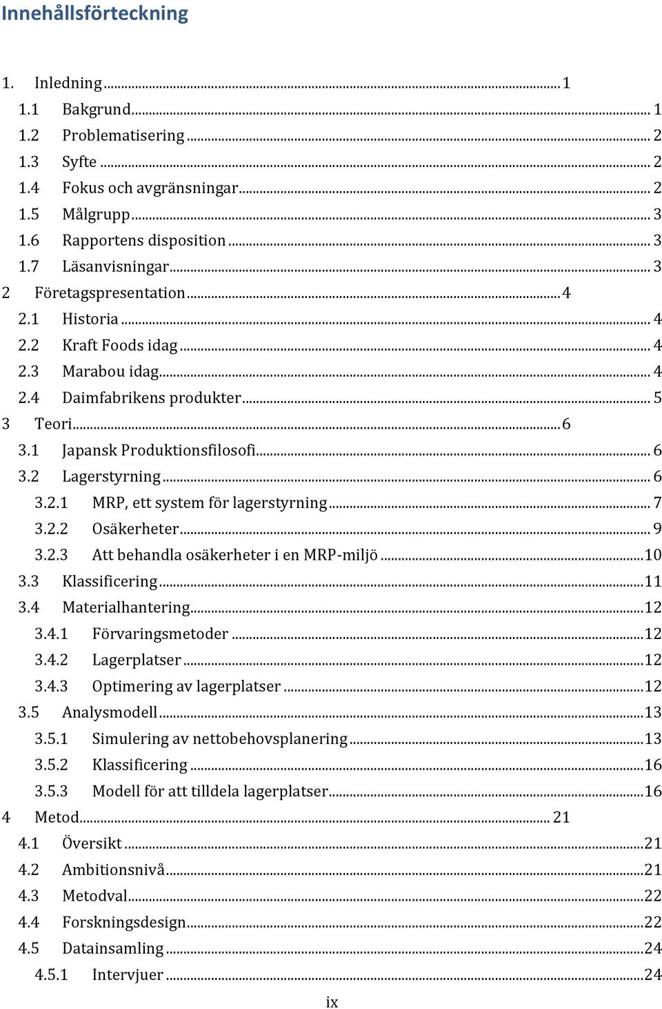 .. 6 3.2.1 MRP, ett system för lagerstyrning... 7 3.2.2 Osäkerheter... 9 3.2.3 Att behandla osäkerheter i en MRP-miljö... 10 3.3 Klassificering... 11 3.4 Materialhantering... 12 3.4.1 Förvaringsmetoder.