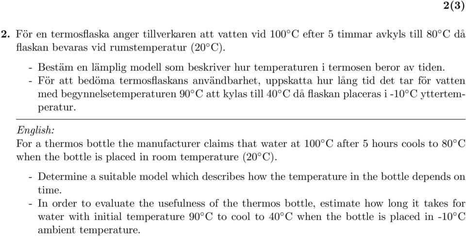 - För att bedöma termosflaskans användbarhet, uppskatta hur lång tid det tar för vatten med begynnelsetemperaturen 90 C att kylas till 40 C då flaskan placeras i -10 C yttertemperatur.