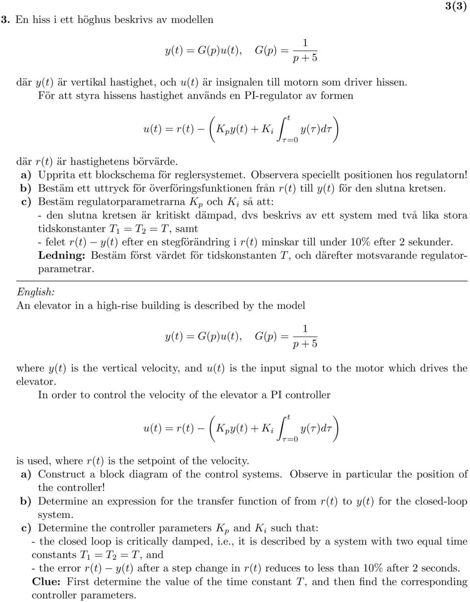 Observera speciellt positionen hos regulatorn! b) Bestäm ett uttryck för överföringsfunktionen från r(t) till y(t) för den slutna kretsen.