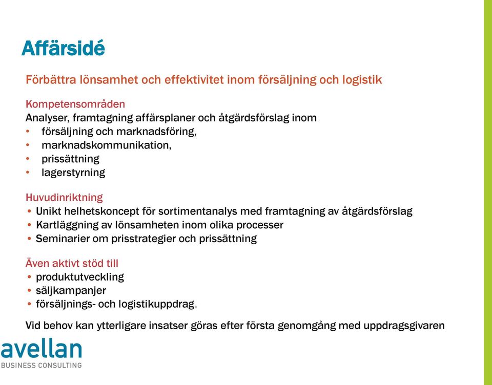 framtagning av åtgärdsförslag Kartläggning av lönsamheten inom olika processer Seminarier om prisstrategier och prissättning Även aktivt stöd till