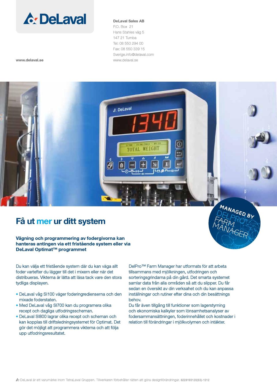 com se Få ut mer ur ditt system Vägning och programmering av fodergivorna kan hanteras antingen via ett fristående system eller via DeLaval Optimat programmet Du kan välja ett fristående system där