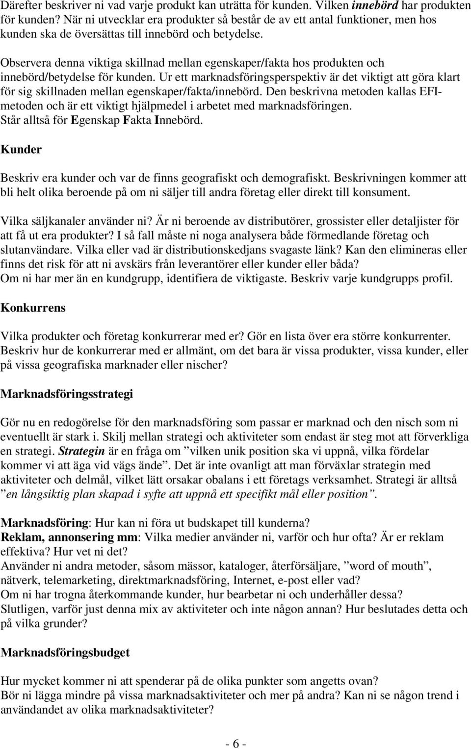 Observera denna viktiga skillnad mellan egenskaper/fakta hos produkten och innebörd/betydelse för kunden.