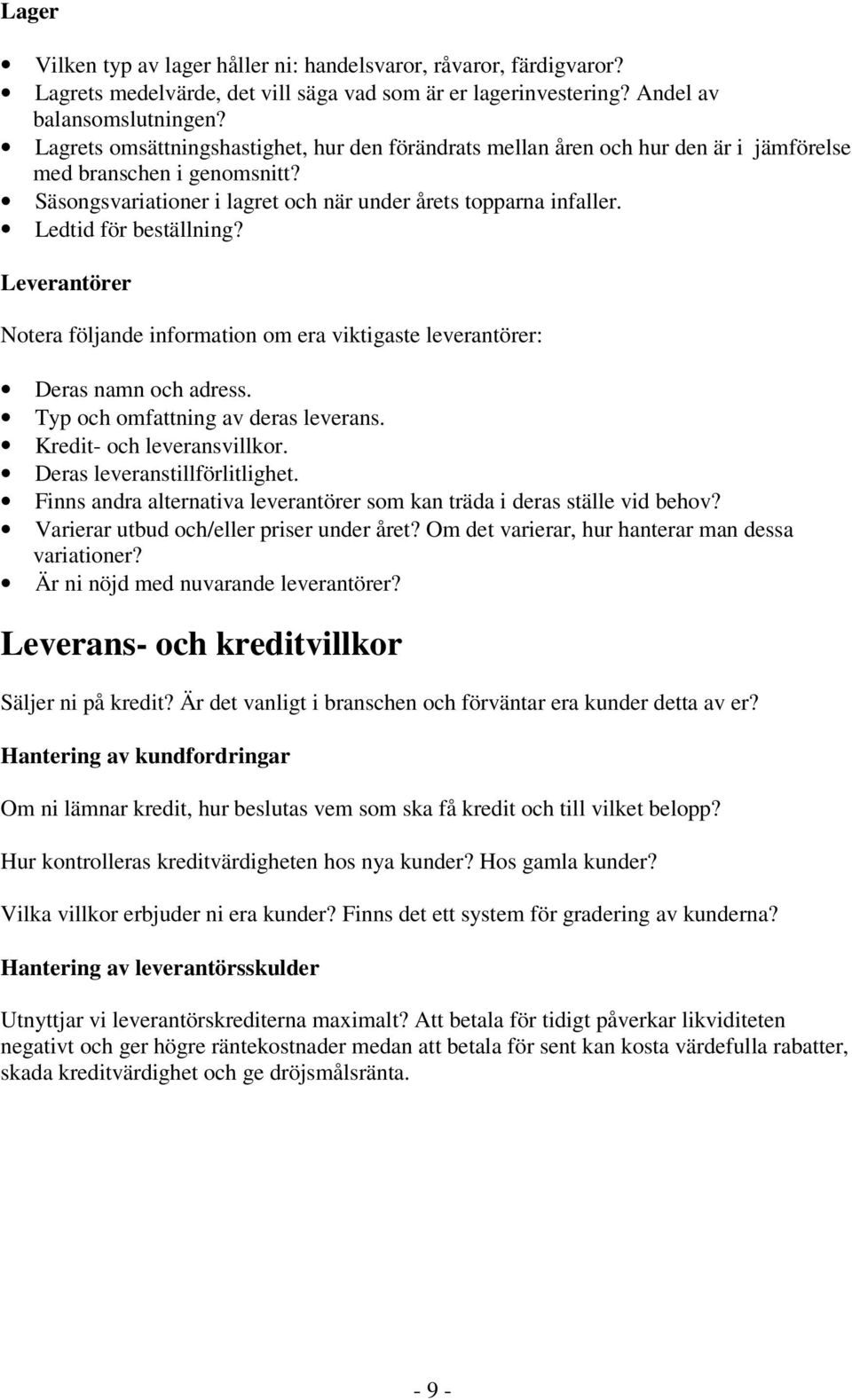 Ledtid för beställning? Leverantörer Notera följande information om era viktigaste leverantörer: Deras namn och adress. Typ och omfattning av deras leverans. Kredit- och leveransvillkor.