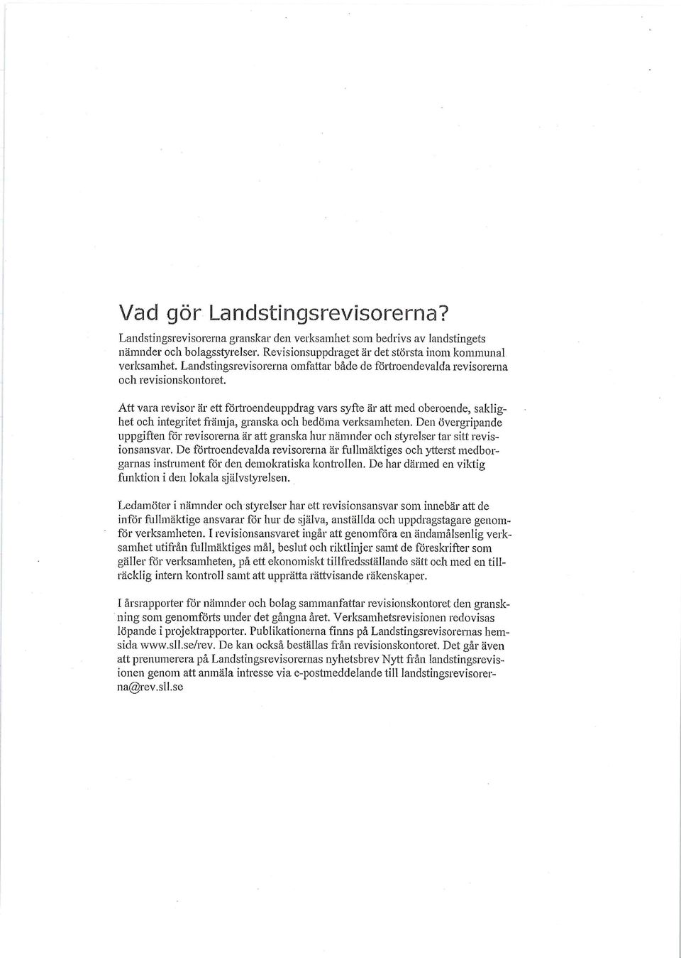 Att vara revisor är ett förtroendeuppdrag vars syfte är att med oberoende, saklighet och integritet främja, granska och bedöma verksamheten.