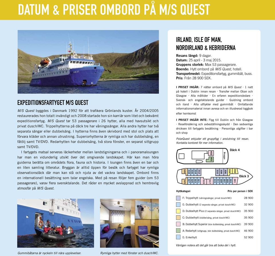 EXPEDITIONSFARTYGET M/S QUEST M/S Quest byggdes i Danmark 1992 för att trafikera Grönlands kuster.