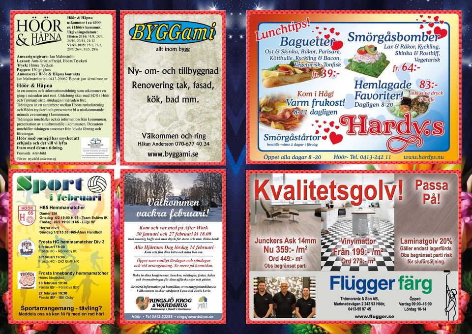 Tidningen är ett samarbete mellan Höörs turistförening och Höörs tryckeri och presenterar bl.a nästkommande månads evenemang i kommunen.