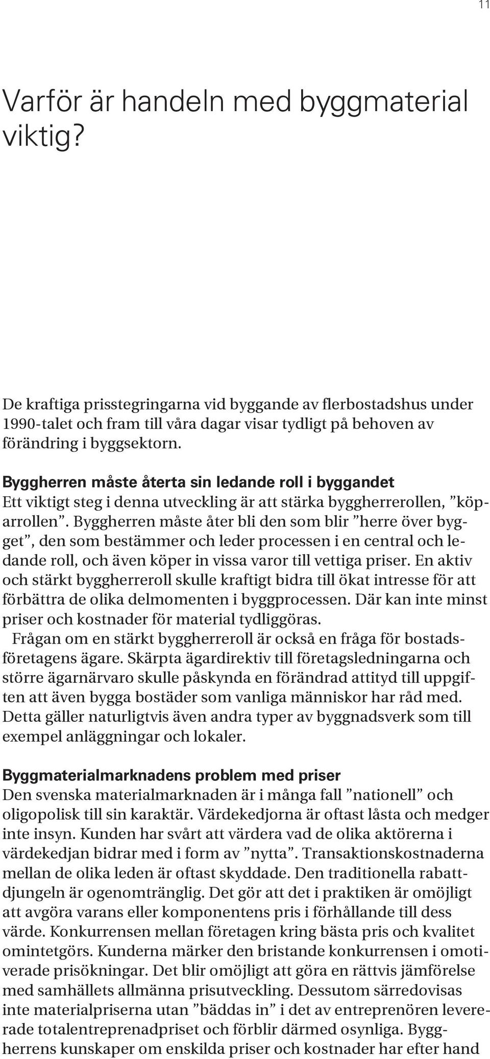 Byggherren måste återta sin ledande roll i byggandet Ett viktigt steg i denna utveckling är att stärka byggherrerollen, köparrollen.