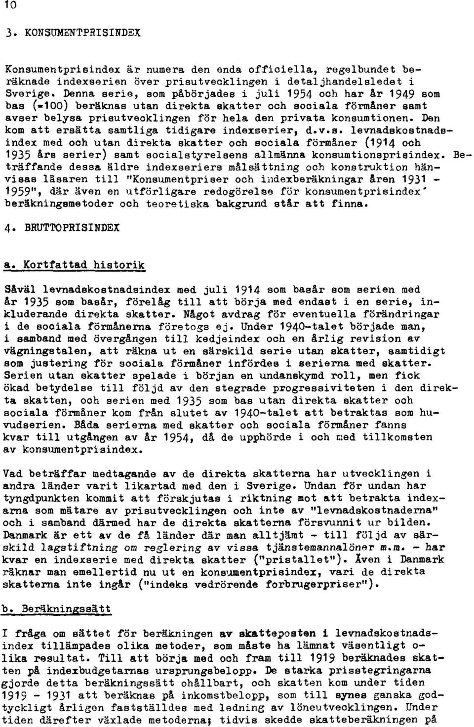 Den kom att ersätta samtliga tidigare indexserier, d.v.s. levnadskostnadsindex med och utan direkta skatter och sociala förmåner (1914 och 1935 al "s serier) samt socialstyrelsens allmänna konsumtionsprisindex.