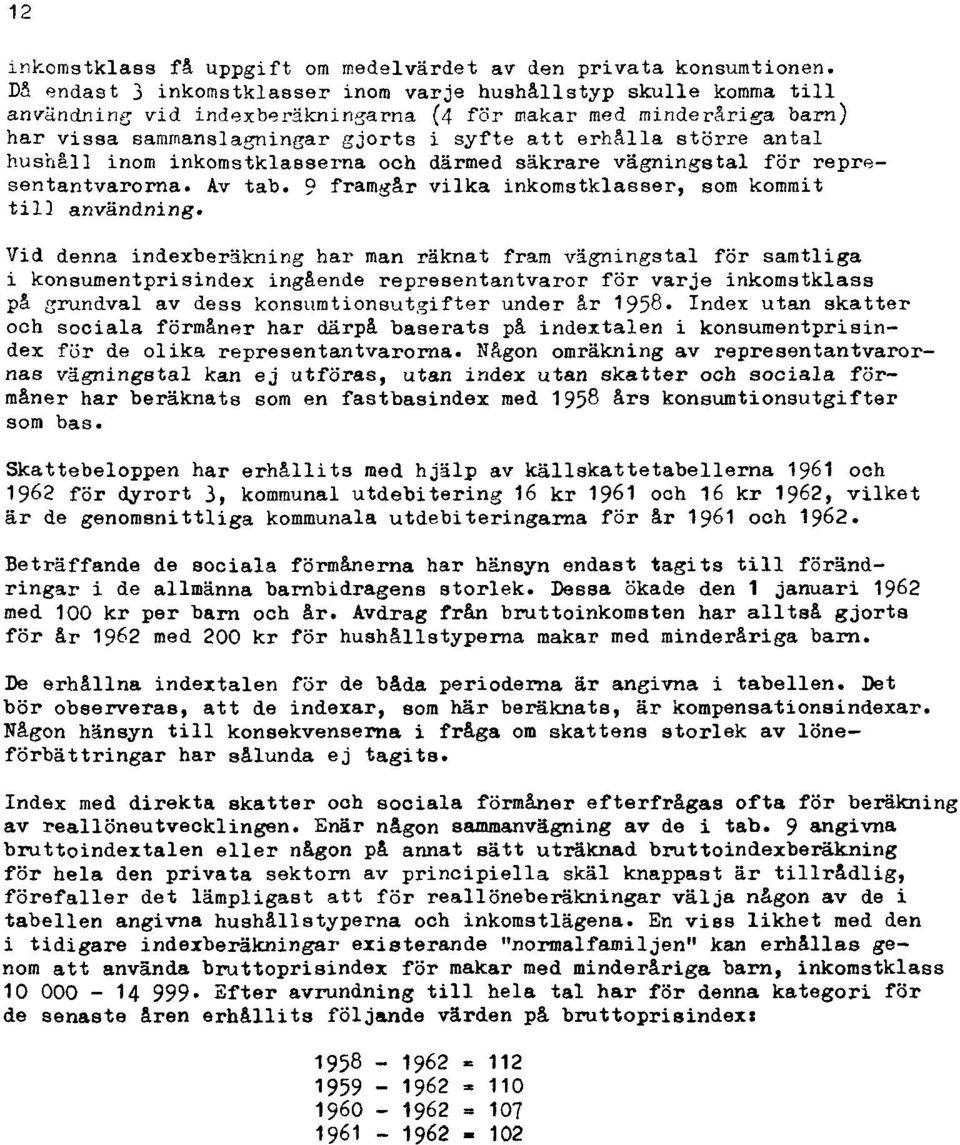 antal hushåll inom inkomstklasserna och därmed säkrare vägningstal för representantvarorna. Av tab. 9 framgår vilka inkomstklasser, som kommit till användning.