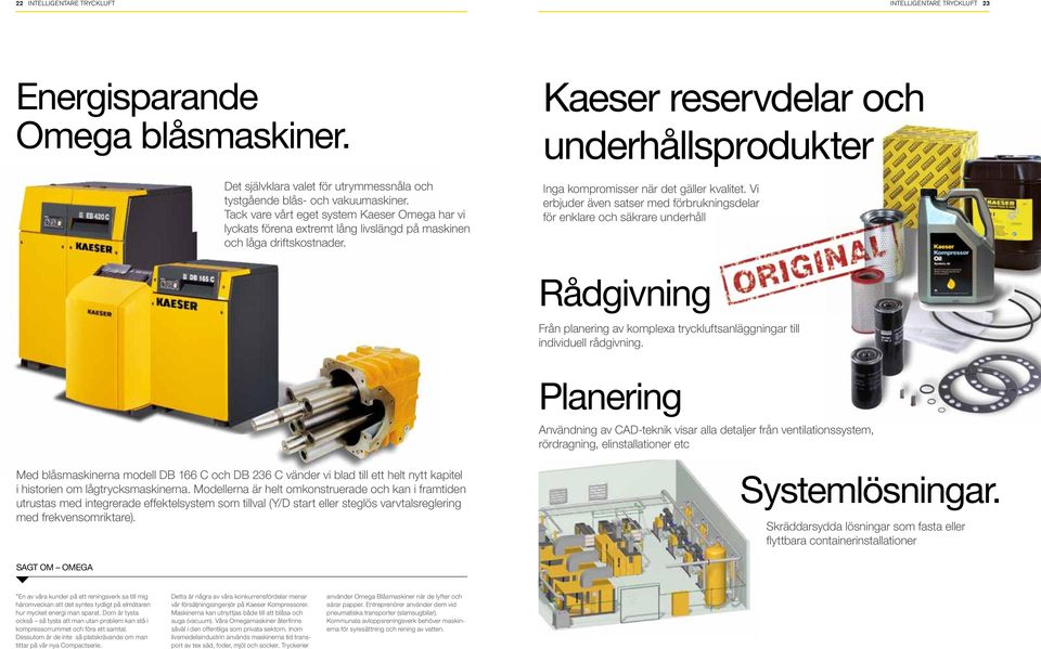 Tack vare vårt eget system Kaeser Omega har vi lyckats förena extremt lång livslängd på maskinen och låga driftskostnader. Inga kompromisser när det gäller kvalitet.