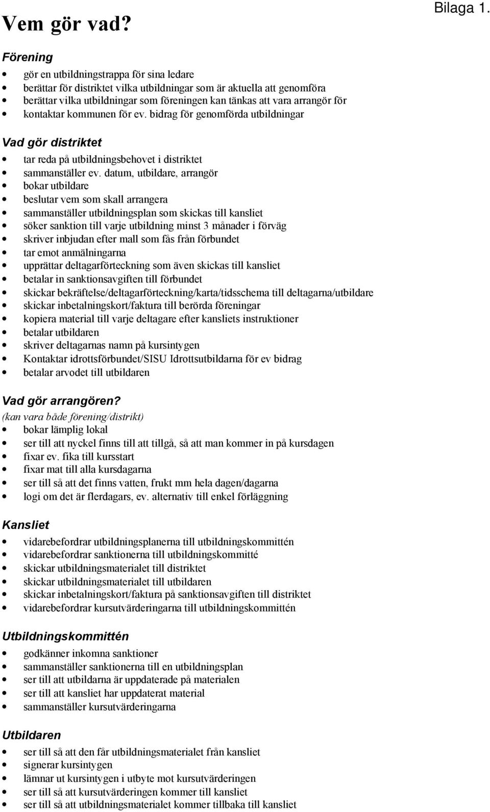 kontaktar kommunen för ev. bidrag för genomförda utbildningar Vad gör distriktet tar reda på utbildningsbehovet i distriktet sammanställer ev.