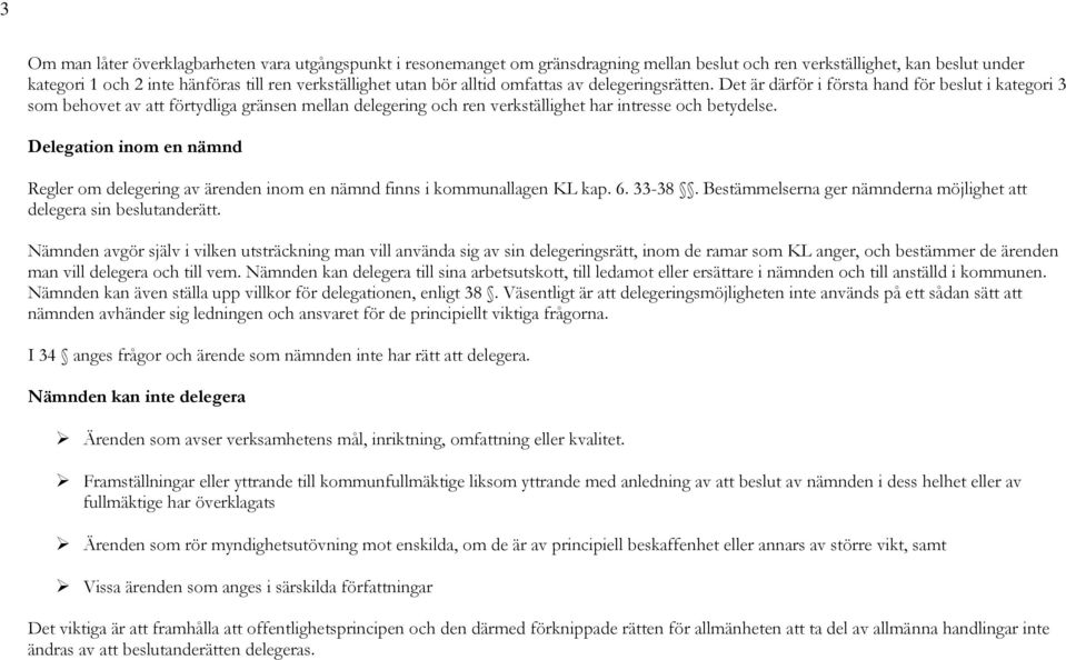 Delegation inom en nämnd Regler om delegering av ärenden inom en nämnd finns i kommunallagen KL kap. 6. 33-38. Bestämmelserna ger nämnderna möjlighet att delegera sin beslutanderätt.