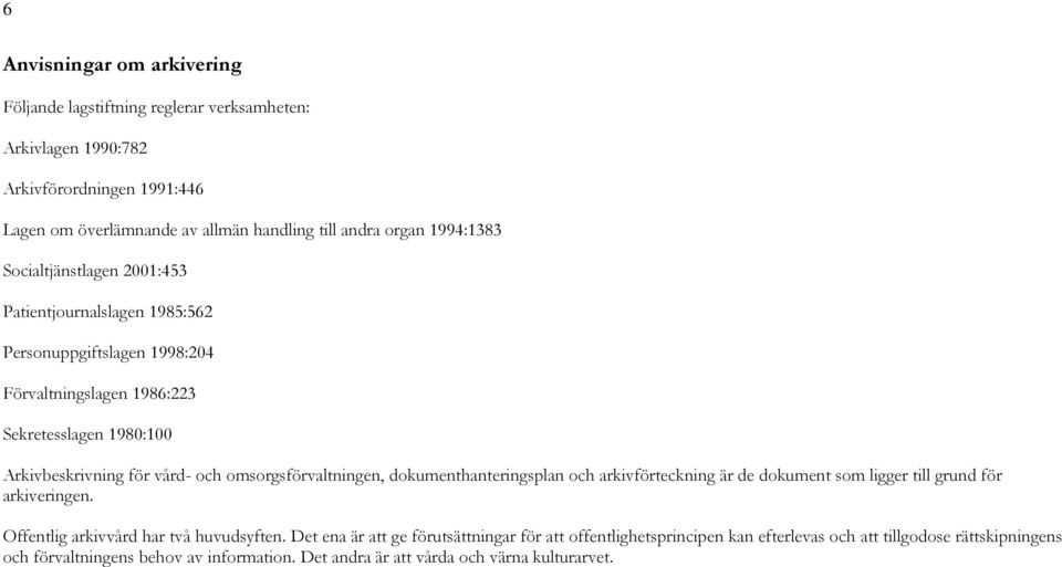 omsorgsförvaltningen, dokumenthanteringsplan och arkivförteckning är de dokument som ligger till grund för arkiveringen. Offentlig arkivvård har två huvudsyften.