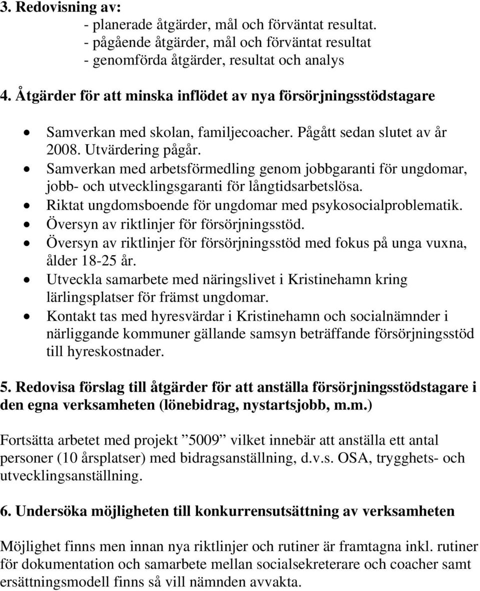 Samverkan med arbetsförmedling genom jobbgaranti för ungdomar, jobb- och utvecklingsgaranti för långtidsarbetslösa. Riktat ungdomsboende för ungdomar med psykosocialproblematik.