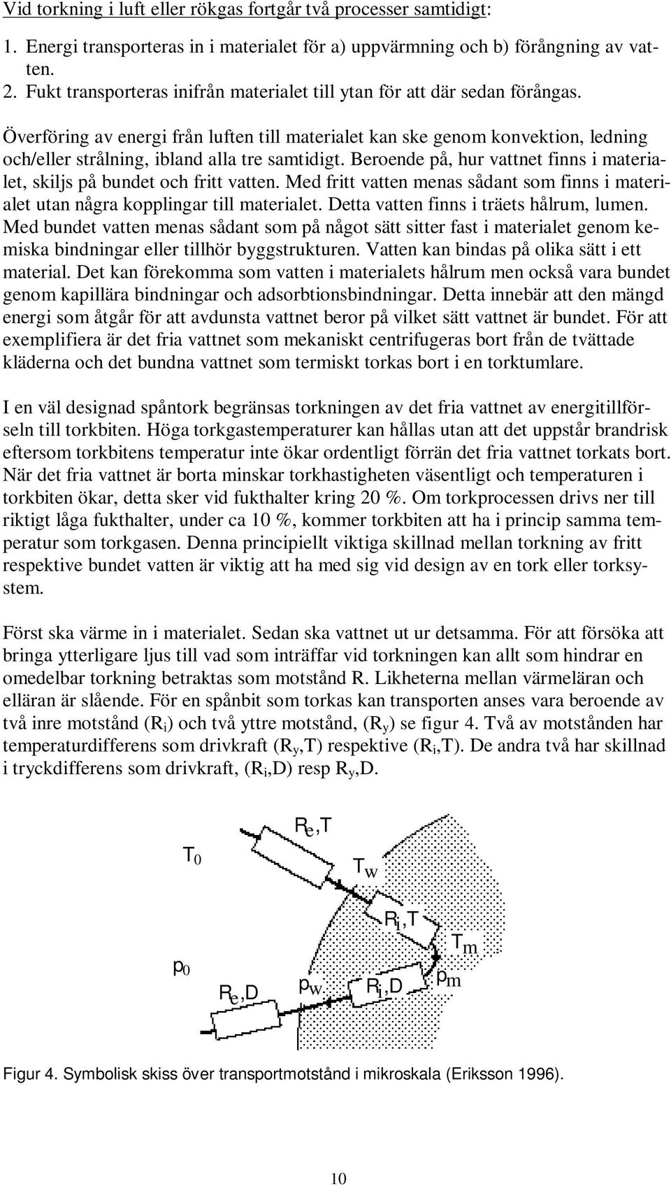 Överföring av energi från luften till materialet kan ske genom konvektion, ledning och/eller strålning, ibland alla tre samtidigt.