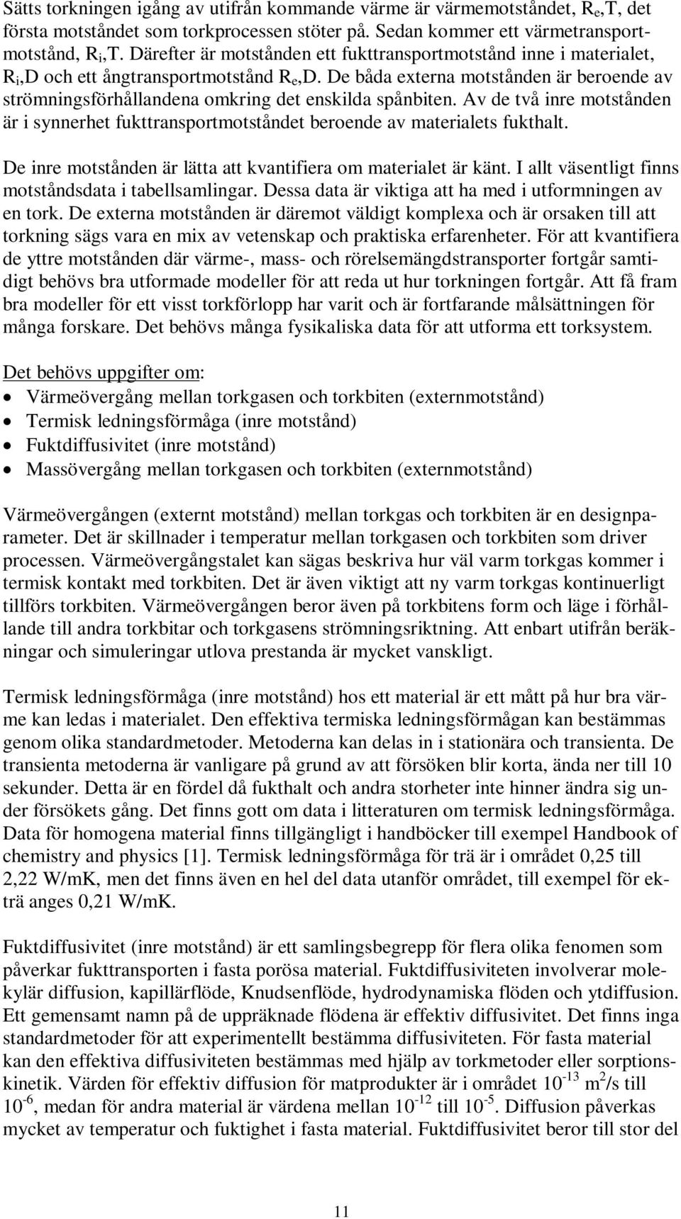 De båda externa motstånden är beroende av strömningsförhållandena omkring det enskilda spånbiten. Av de två inre motstånden är i synnerhet fukttransportmotståndet beroende av materialets fukthalt.