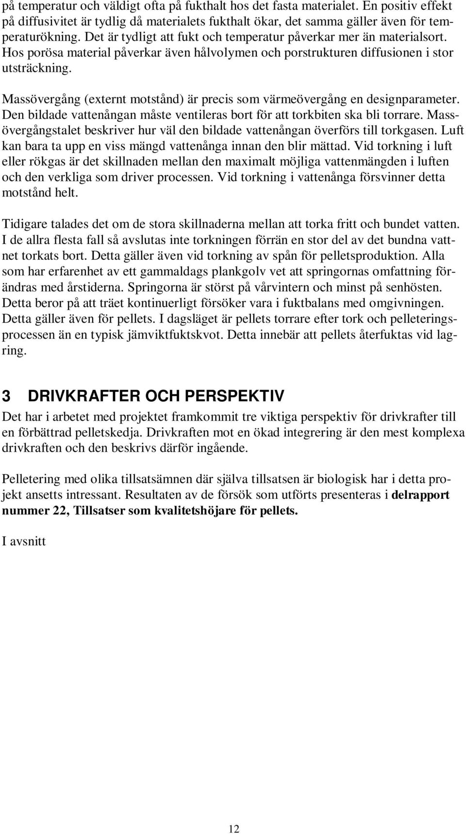 Massövergång (externt motstånd) är precis som värmeövergång en designparameter. Den bildade vattenångan måste ventileras bort för att torkbiten ska bli torrare.