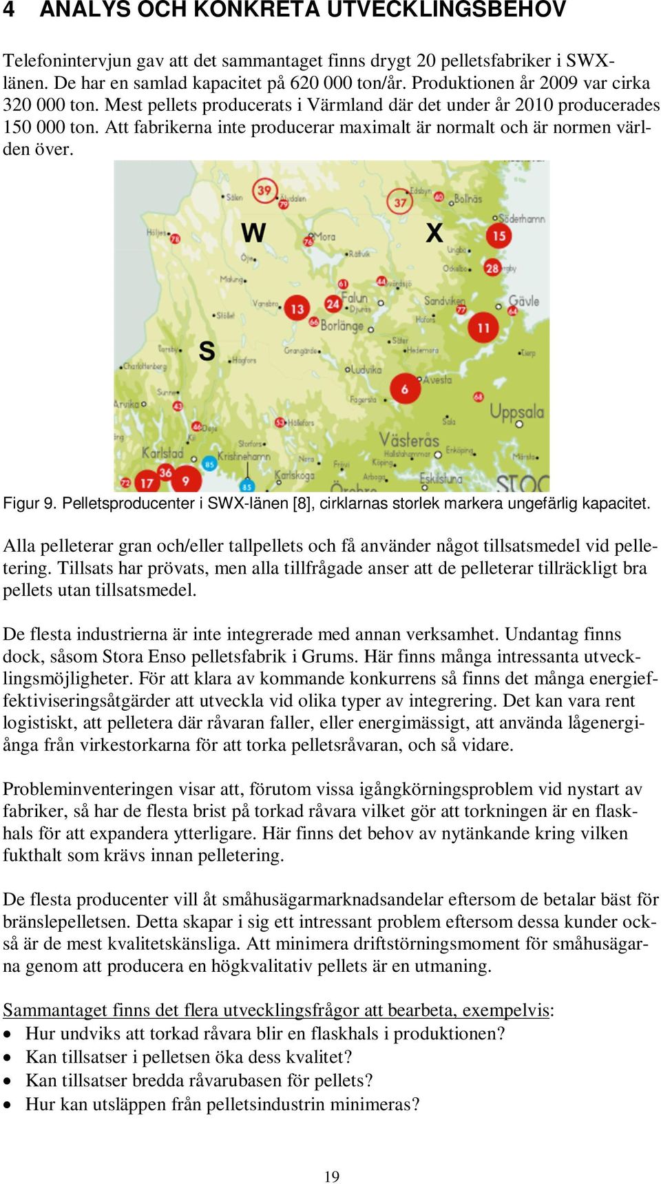 Att fabrikerna inte producerar maximalt är normalt och är normen världen över. Figur 9. Pelletsproducenter i SWX-länen [8], cirklarnas storlek markera ungefärlig kapacitet.