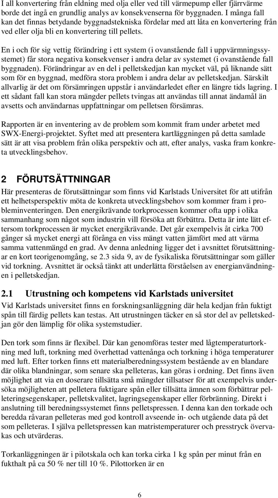 En i och för sig vettig förändring i ett system (i ovanstående fall i uppvärmningssystemet) får stora negativa konsekvenser i andra delar av systemet (i ovanstående fall byggnaden).