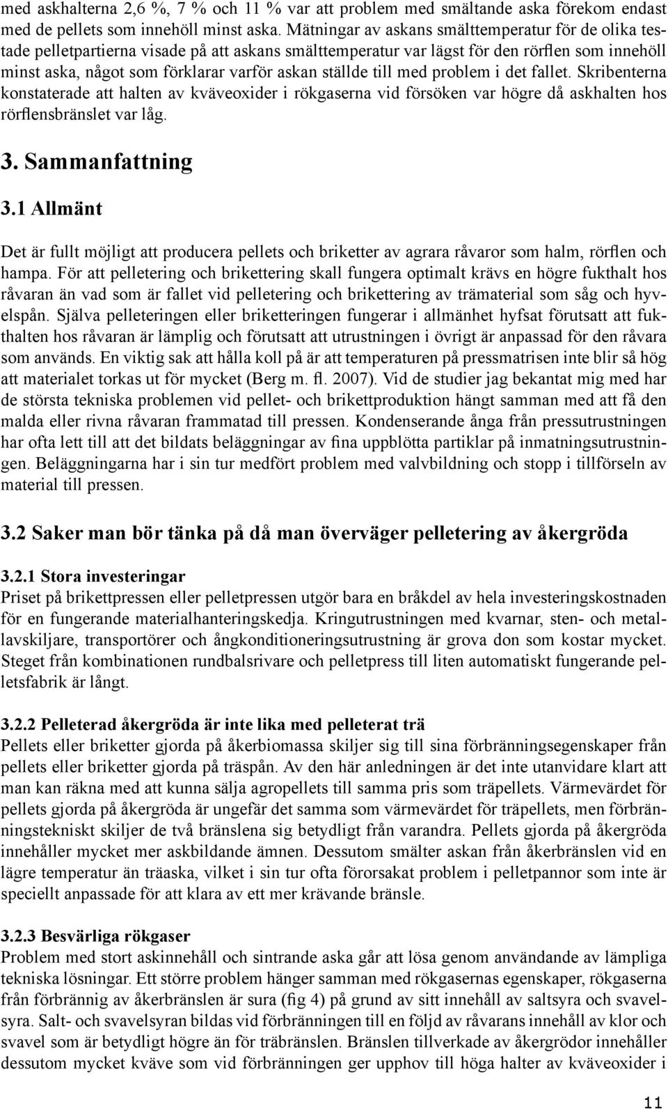 ställde till med problem i det fallet. Skribenterna konstaterade att halten av kväveoxider i rökgaserna vid försöken var högre då askhalten hos rörflensbränslet var låg. 3. Sammanfattning 3.