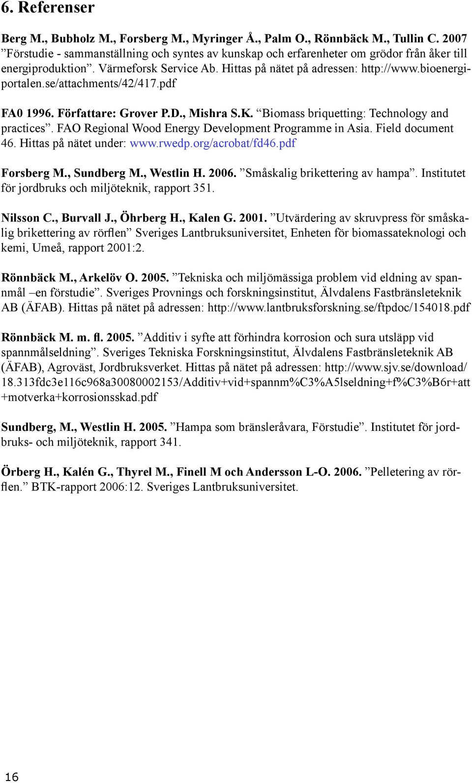 se/attachments/42/417.pdf FA0 1996. Författare: Grover P.D., Mishra S.K. Biomass briquetting: Technology and practices. FAO Regional Wood Energy Development Programme in Asia. Field document 46.