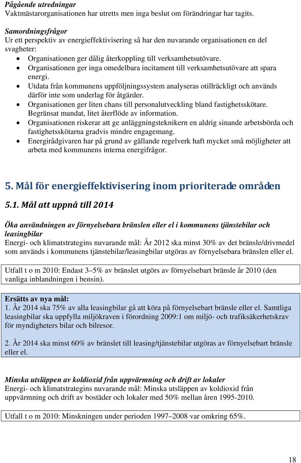 Organisationen ger inga omedelbara incitament till verksamhetsutövare att spara energi.