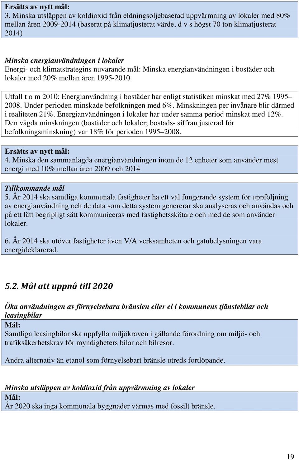 energianvändningen i lokaler Energi- och klimatstrategins nuvarande mål: Minska energianvändningen i bostäder och lokaler med 20% mellan åren 1995-2010.