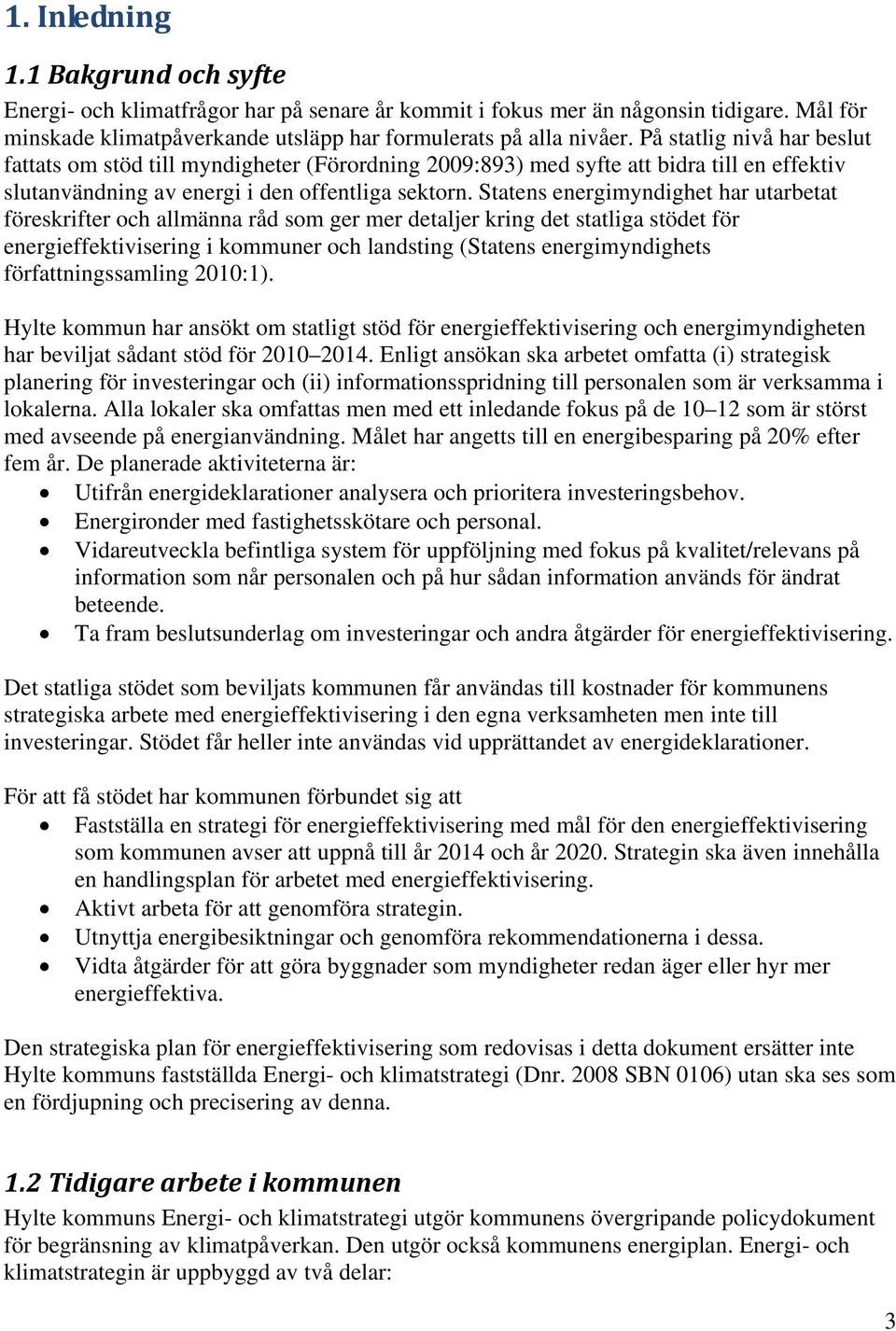 Statens energimyndighet har utarbetat föreskrifter och allmänna råd som ger mer detaljer kring det statliga stödet för energieffektivisering i kommuner och landsting (Statens energimyndighets