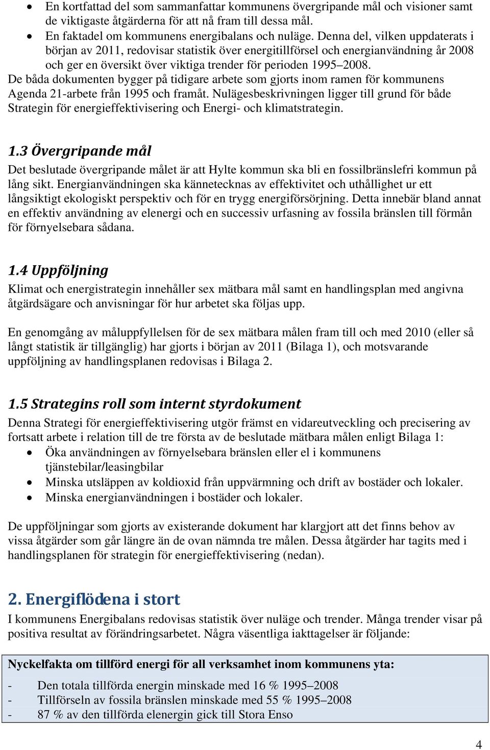 De båda dokumenten bygger på tidigare arbete som gjorts inom ramen för kommunens Agenda 21-arbete från 1995 och framåt.