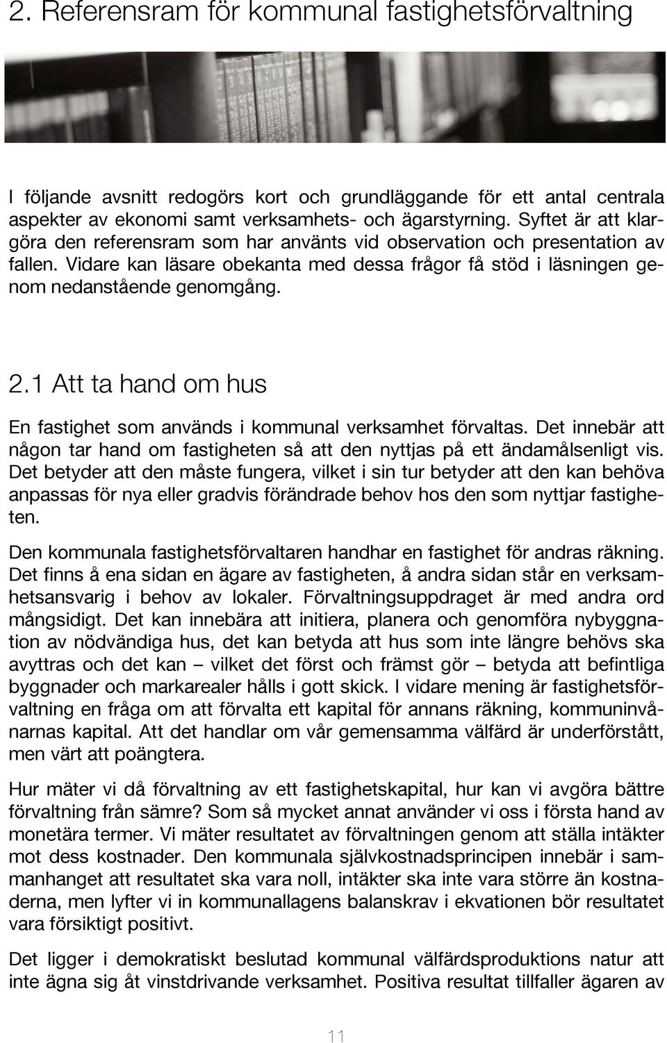 1 Att ta hand om hus En fastighet som används i kommunal verksamhet förvaltas. Det innebär att någon tar hand om fastigheten så att den nyttjas på ett ändamålsenligt vis.