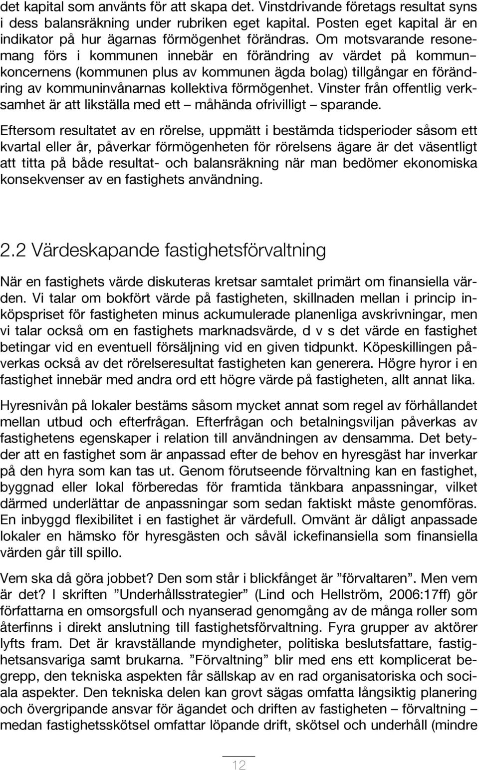 Om motsvarande resonemang förs i kommunen innebär en förändring av värdet på kommunkoncernens (kommunen plus av kommunen ägda bolag) tillgångar en förändring av kommuninvånarnas kollektiva