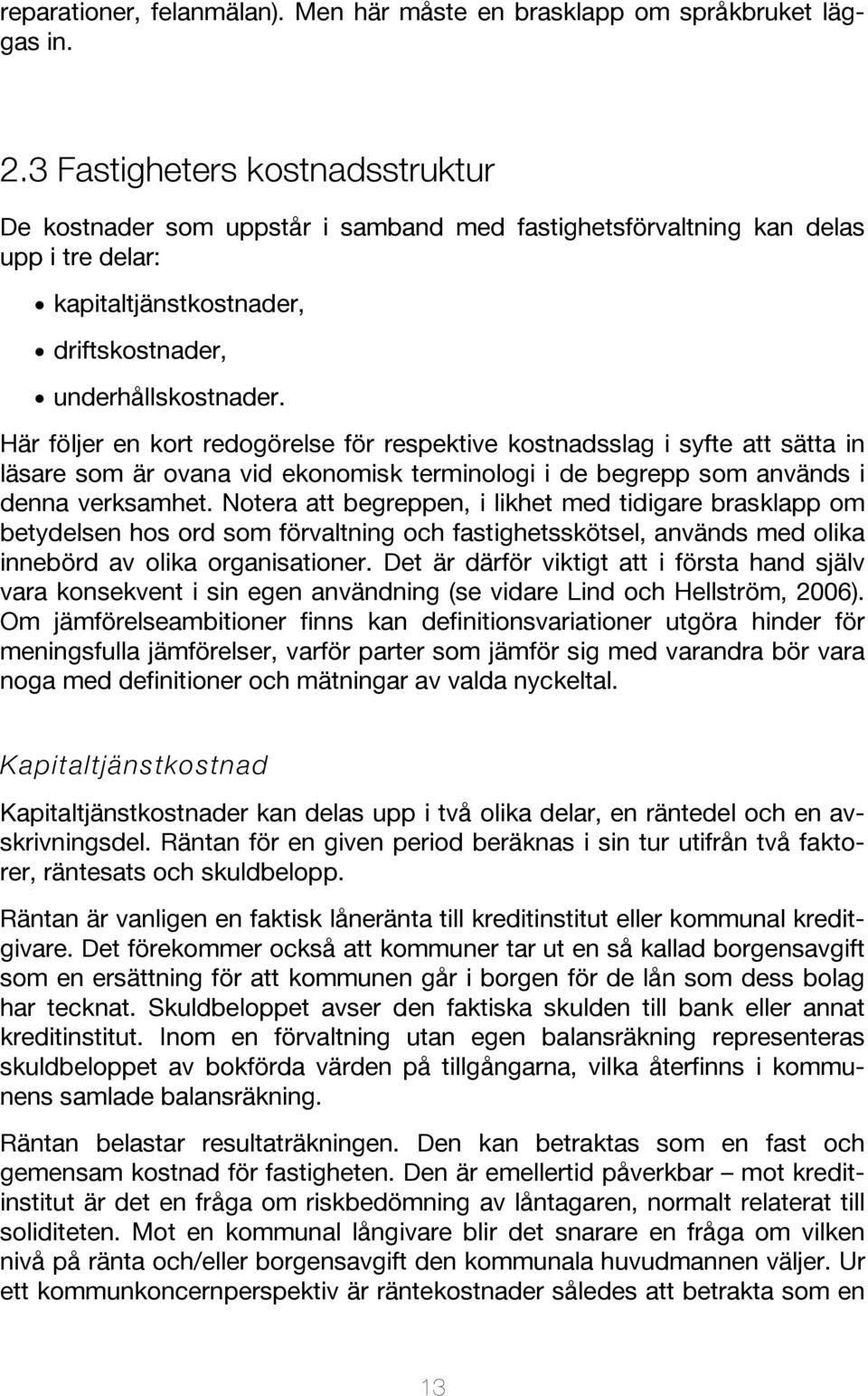 Här följer en kort redogörelse för respektive kostnadsslag i syfte att sätta in läsare som är ovana vid ekonomisk terminologi i de begrepp som används i denna verksamhet.