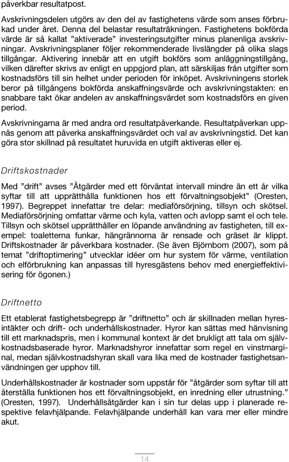 Aktivering innebär att en utgift bokförs som anläggningstillgång, vilken därefter skrivs av enligt en uppgjord plan, att särskiljas från utgifter som kostnadsförs till sin helhet under perioden för