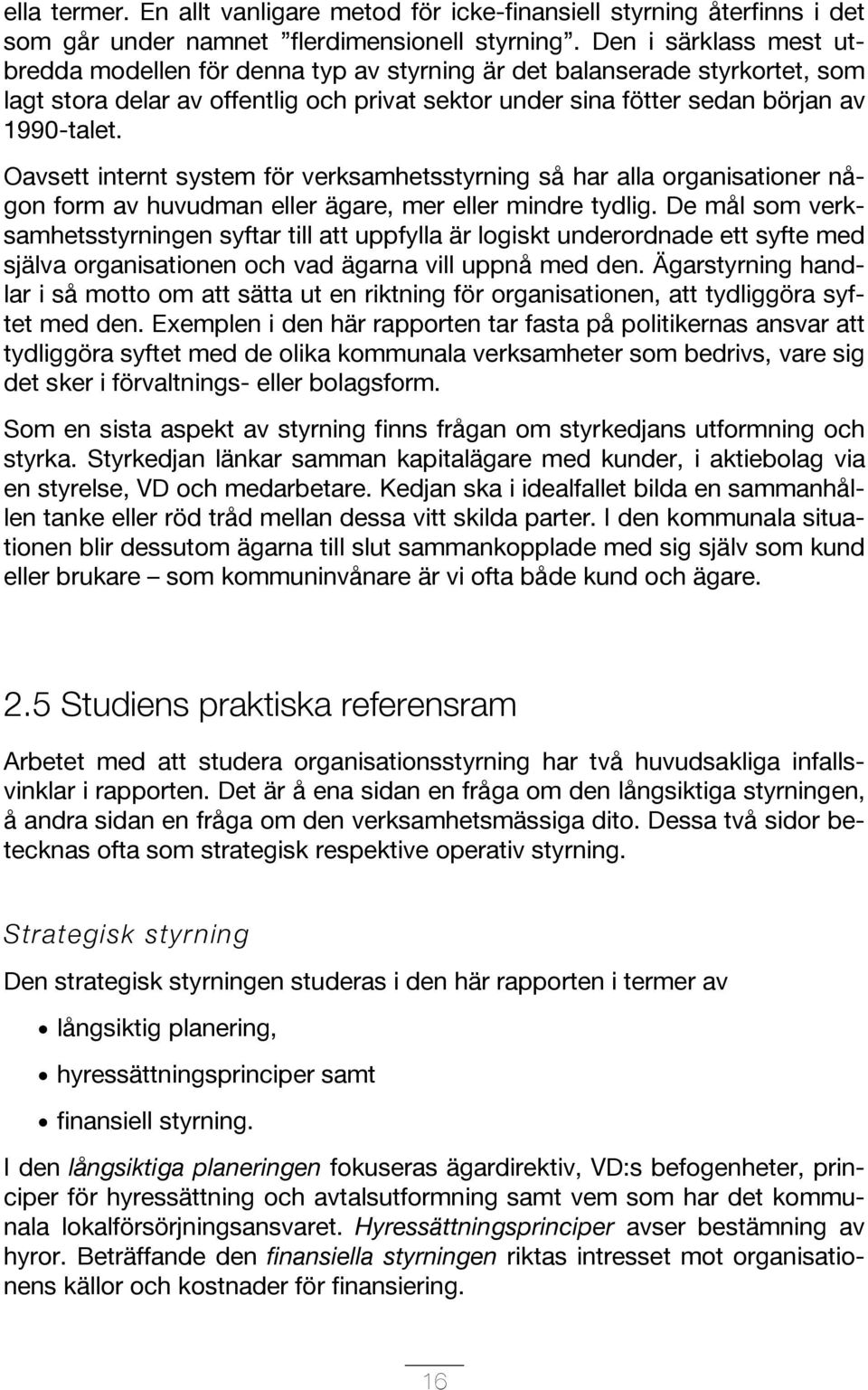 Oavsett internt system för verksamhetsstyrning så har alla organisationer någon form av huvudman eller ägare, mer eller mindre tydlig.