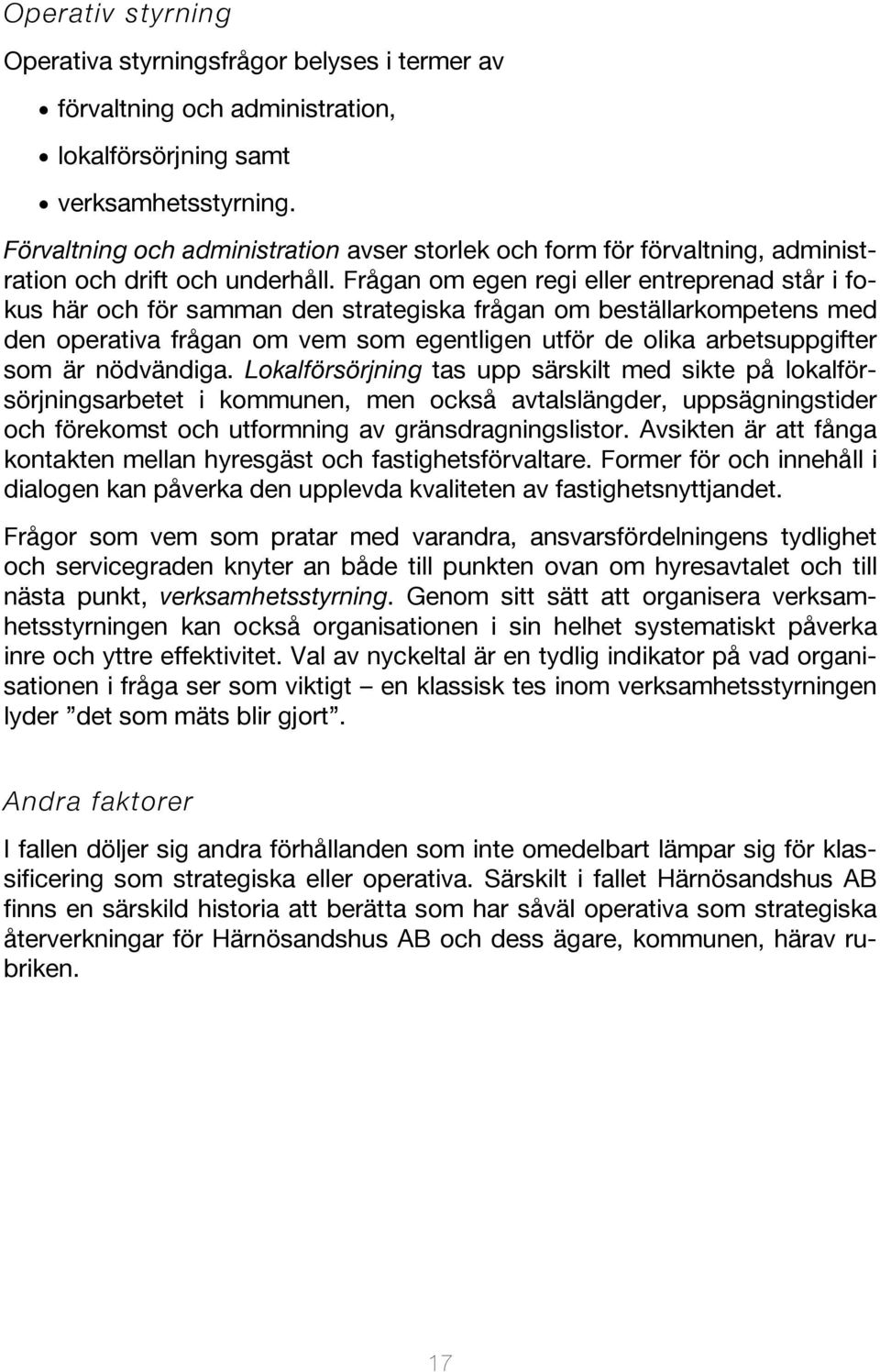 Frågan om egen regi eller entreprenad står i fokus här och för samman den strategiska frågan om beställarkompetens med den operativa frågan om vem som egentligen utför de olika arbetsuppgifter som är