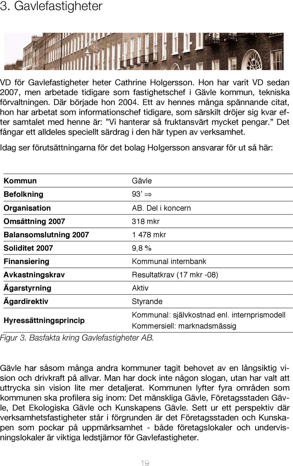 Ett av hennes många spännande citat, hon har arbetat som informationschef tidigare, som särskilt dröjer sig kvar efter samtalet med henne är: Vi hanterar så fruktansvärt mycket pengar.