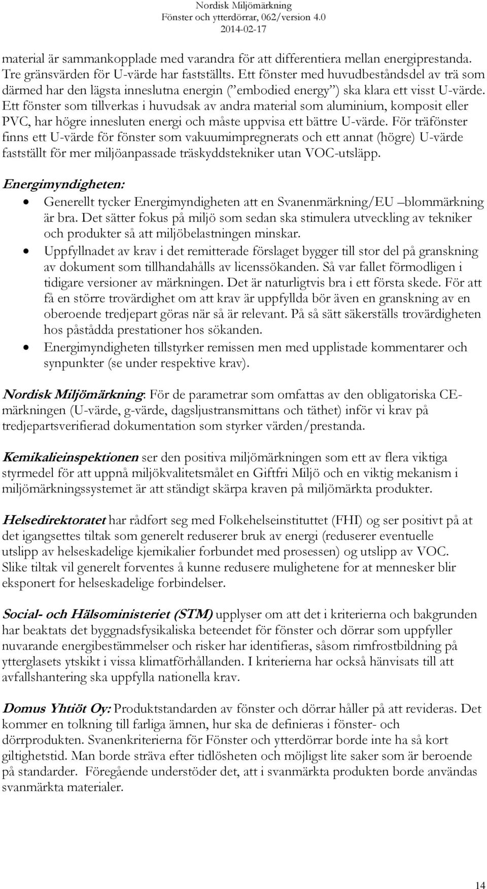 Ett fönster som tillverkas i huvudsak av andra material som aluminium, komposit eller PVC, har högre innesluten energi och måste uppvisa ett bättre U-värde.