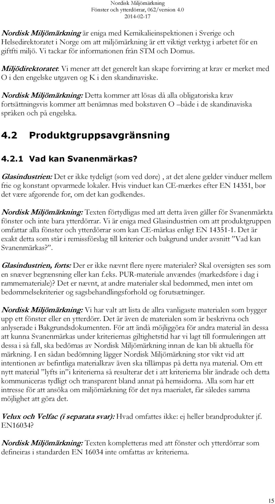 Nordisk Miljömärkning: Detta kommer att lösas då alla obligatoriska krav fortsättningsvis kommer att benämnas med bokstaven O både i de skandinaviska språken och på engelska. 4.