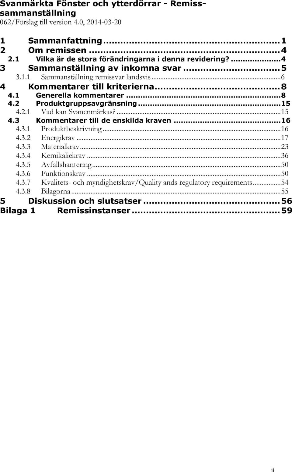 ... 15 4.3 Kommentarer till de enskilda kraven... 16 4.3.1 Produktbeskrivning... 16 4.3.2 Energikrav... 17 4.3.3 Materialkrav... 23 4.3.4 Kemikaliekrav... 36 4.3.5 Avfallshantering... 50 4.3.6 Funktionskrav.