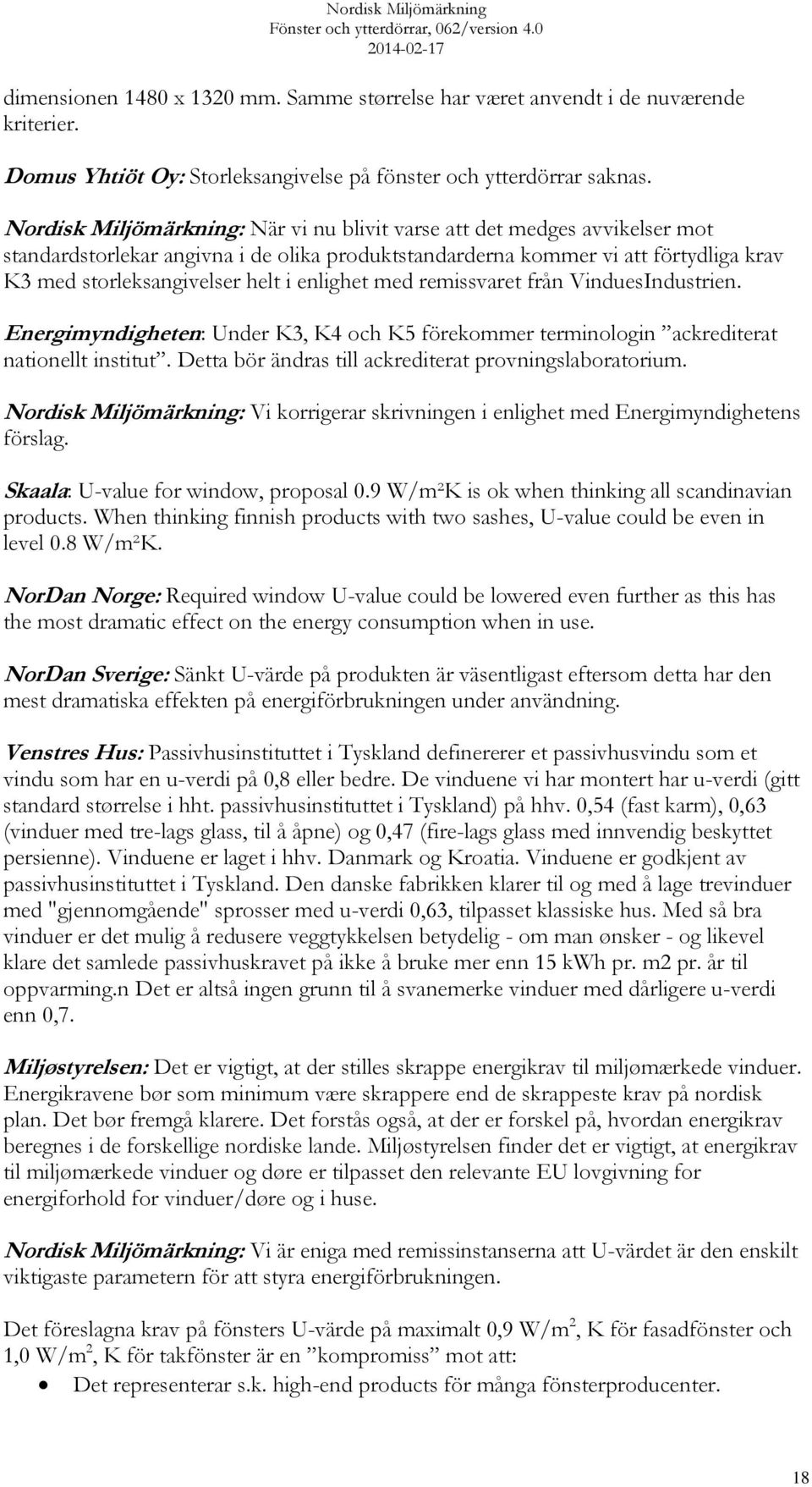 enlighet med remissvaret från VinduesIndustrien. Energimyndigheten: Under K3, K4 och K5 förekommer terminologin ackrediterat nationellt institut.