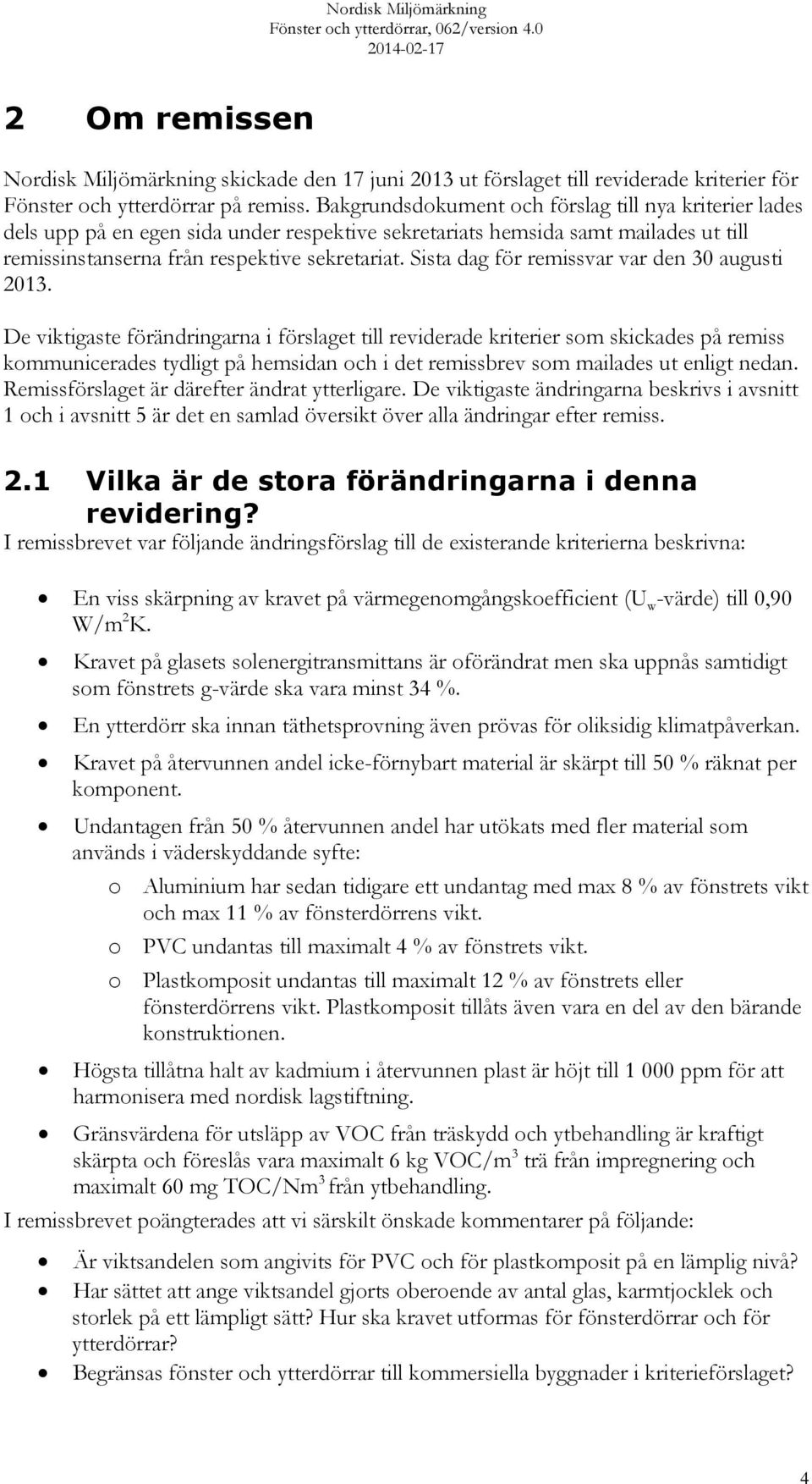 Sista dag för remissvar var den 30 augusti 2013.