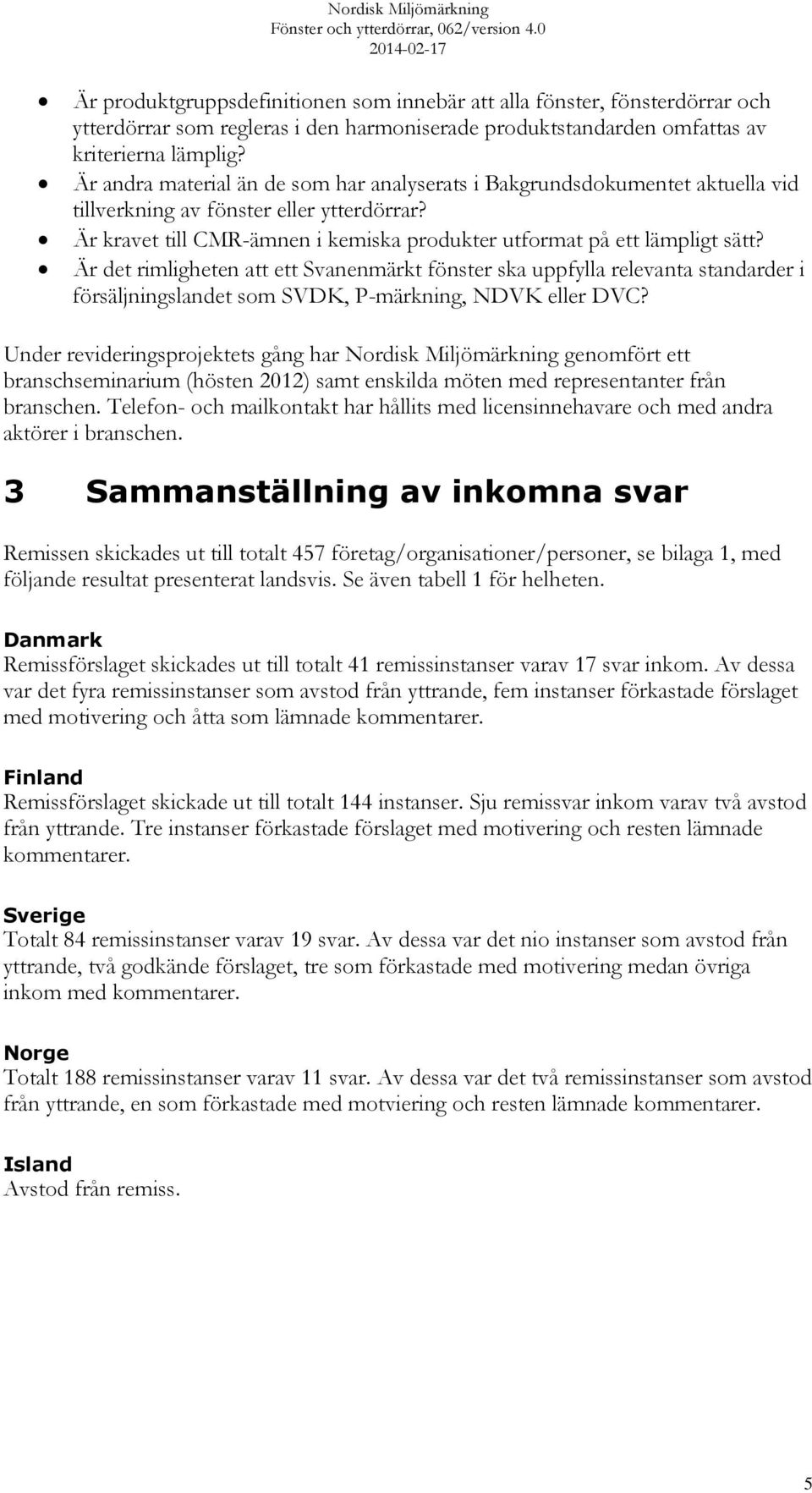 Är det rimligheten att ett Svanenmärkt fönster ska uppfylla relevanta standarder i försäljningslandet som SVDK, P-märkning, NDVK eller DVC?