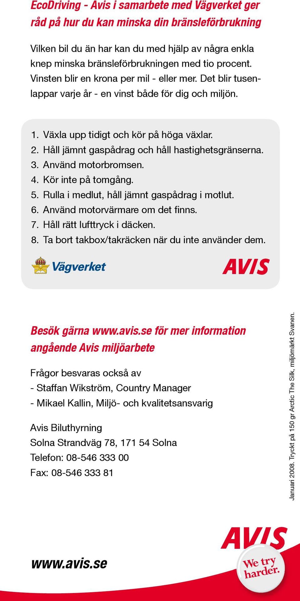 Håll jämnt gaspådrag och håll hastighetsgränserna. 3. Använd motorbromsen. 4. Kör inte på tomgång. 5. Rulla i medlut, håll jämnt gaspådrag i motlut. 6. Använd motorvärmare om det finns. 7.