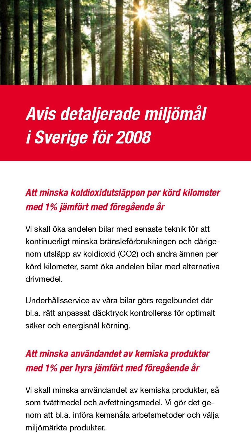 Underhållsservice av våra bilar görs regelbundet där bl.a. rätt anpassat däcktryck kontrolleras för optimalt säker och energisnål körning.