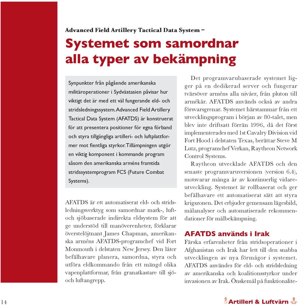 Advanced Field Artillery Tactical Data System (AFATDS) är konstruerat för att presentera positioner för egna förband och styra tillgängliga artilleri- och luftplattformer mot fientliga styrkor.