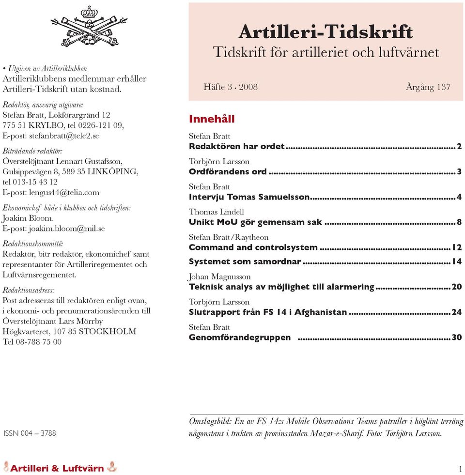 se Biträdande redaktör: Överstelöjtnant Lennart Gustafsson, Gulsippevägen 8, 589 35 LINKÖPING, tel 013-15 43 12 E-post: lengus44@telia.com Ekonomichef både i klubben och tidskriften: Joakim Bloom.