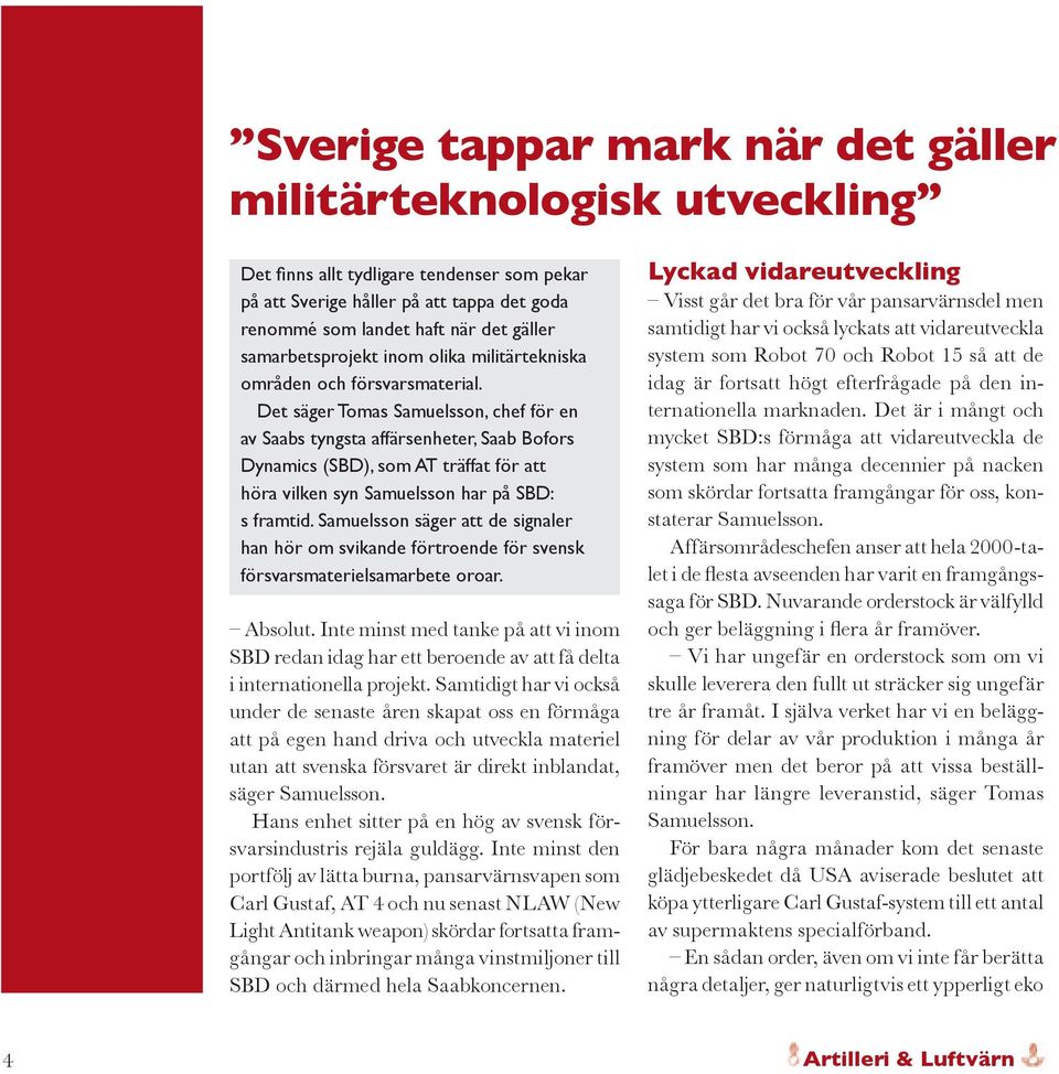 Det säger Tomas Samuelsson, chef för en av Saabs tyngsta affärsenheter, Saab Bofors Dynamics (SBD), som AT träffat för att höra vilken syn Samuelsson har på SBD: s framtid.