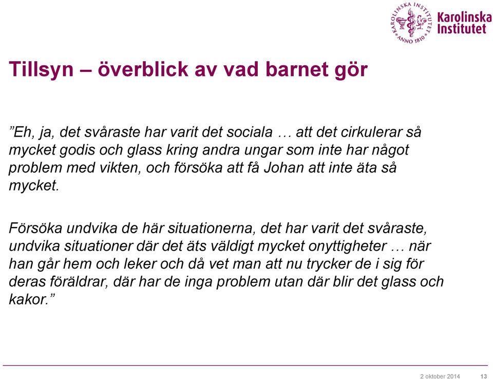 Försöka undvika de här situationerna, det har varit det svåraste, undvika situationer där det äts väldigt mycket onyttigheter när