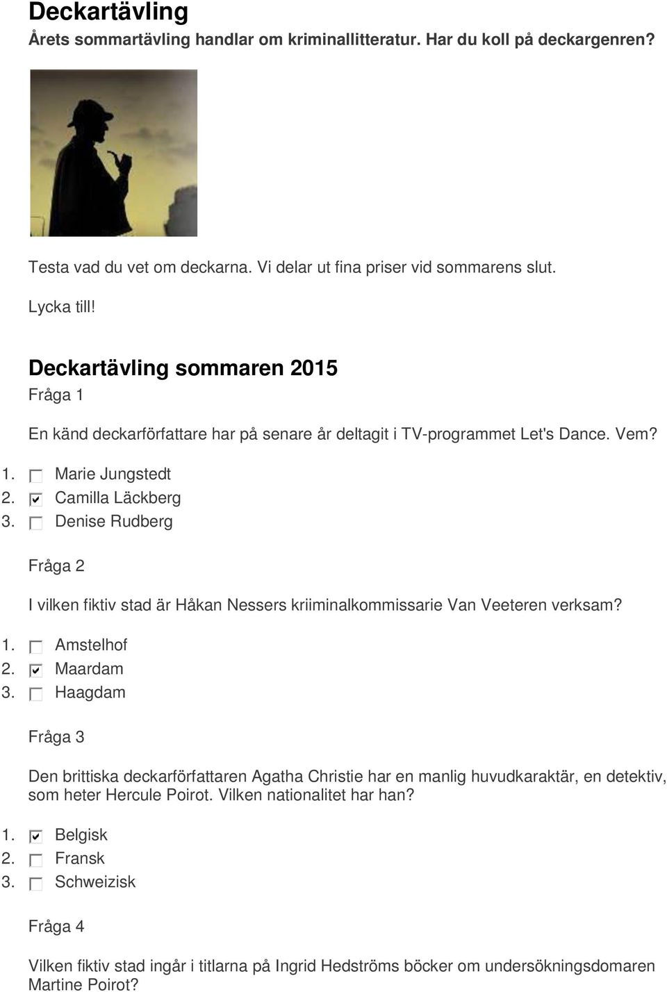 Denise Rudberg Fråga 2 I vilken fiktiv stad är Håkan Nessers kriiminalkommissarie Van Veeteren verksam? 1. Amstelhof 2. Maardam 3.