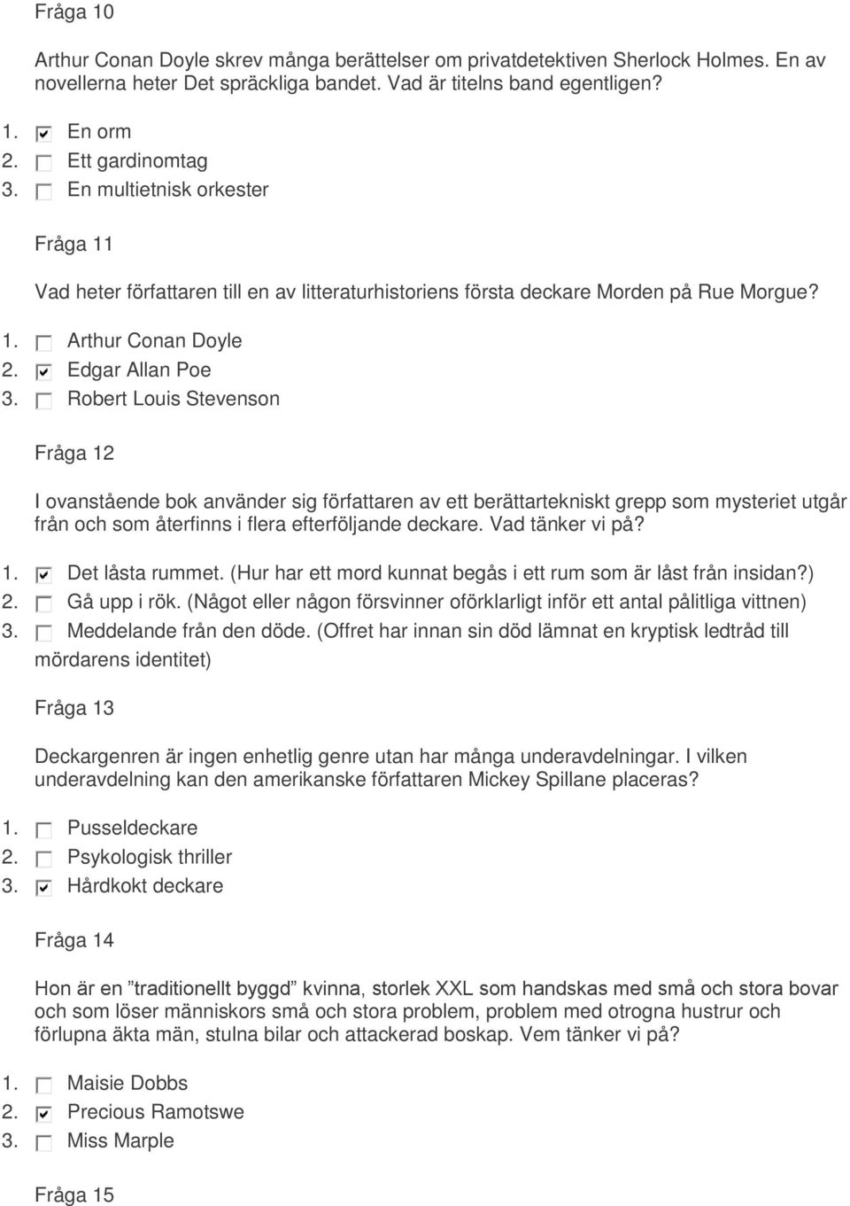 Robert Louis Stevenson Fråga 12 I ovanstående bok använder sig författaren av ett berättartekniskt grepp som mysteriet utgår från och som återfinns i flera efterföljande deckare. Vad tänker vi på? 1. Det låsta rummet.